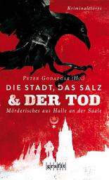 Icon image Die Stadt, das Salz und der Tod: Mörderisches aus Halle an der Saale