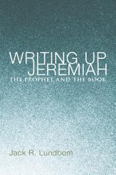 Icon image Writing Up Jeremiah: The Prophet and the Book