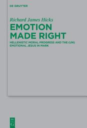 Icon image Emotion Made Right: Hellenistic Moral Progress and the (Un)Emotional Jesus in Mark