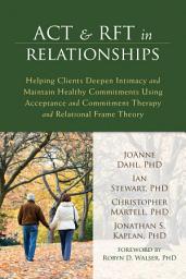 Icon image ACT and RFT in Relationships: Helping Clients Deepen Intimacy and Maintain Healthy Commitments Using Acceptance and Commitment Therapy and Relational Frame Theory