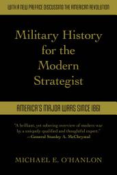 Icon image Military History for the Modern Strategist: America's Major Wars Since 1861