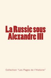 Icon image La Russie sous Alexandre III: Du Tsarévitch au Tsar, histoire d’un empire