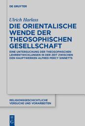 Icon image Die orientalische Wende der Theosophischen Gesellschaft: Eine Untersuchung der theosophischen Lehrentwicklungen in der Zeit zwischen den Hauptwerken Alfred Percy Sinnetts