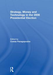 Icon image Strategy, Money and Technology in the 2008 Presidential Election