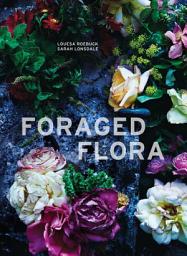 Icon image Foraged Flora: A Year of Gathering and Arranging Wild Plants and Flowers