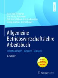 Icon image Allgemeine Betriebswirtschaftslehre Arbeitsbuch: Repetitionsfragen - Aufgaben - Lösungen, Ausgabe 8