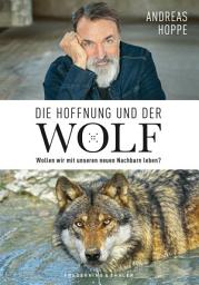 Icon image Die Hoffnung und der Wolf: Wollen wir mit unseren neuen Nachbarn leben?