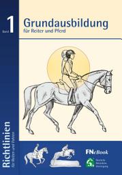 Icon image Grundausbildung für Reiter und Pferd: Richtlinien für Reiten und Fahren, Band 1, Band 1, Ausgabe 4