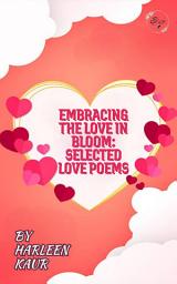 Icon image Embracing the Love in Bloom: Selected Love Poems