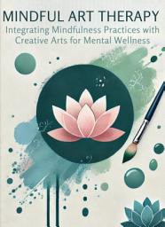 Icon image Mindful Art Therapy: Integrating Mindfulness Practices with Creative Arts for Mental Wellness