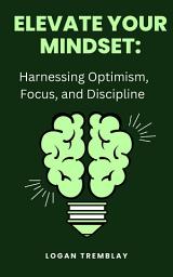 Icon image Elevate Your Mindset: Harnessing Optimism, Focus, and Discipline