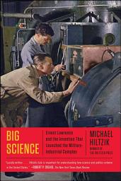 Icon image Big Science: Ernest Lawrence and the Invention that Launched the Military-Industrial Complex