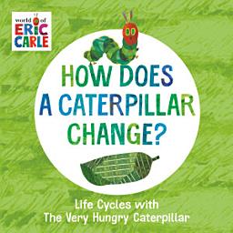 Icon image How Does a Caterpillar Change?: Life Cycles with The Very Hungry Caterpillar