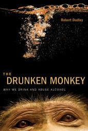 Icon image The Drunken Monkey: Why We Drink and Abuse Alcohol