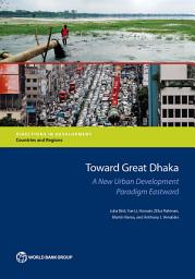 Icon image Toward Great Dhaka: A New Urban Development Paradigm Eastward