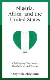 Icon image Nigeria, Africa, and the United States: Challenges of Governance, Development, and Security