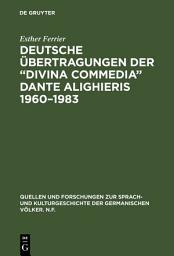 Icon image Deutsche Übertragungen der “Divina Commedia” Dante Alighieris 1960–1983: Ida und Walther von Wartburg, Benno Geiger, Christa Renate Köhler, Hans Werner Sokop. Vergleichende Analyse Inferno XXXII, Purgatorio VIII, Paradiso XXXIII