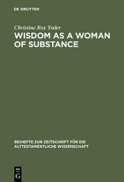 Icon image Wisdom as a Woman of Substance: A Socioeconomic Reading of Proverbs 1–9 and 31:10–31