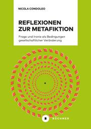 Icon image Reflexionen zur Metafiktion: Frage und Ironie als Bedingungen gesellschaftlicher Veränderung