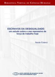 Icon image Escravos da desigualdade: um estudo sobre o uso repressivo da força de trabalho hoje