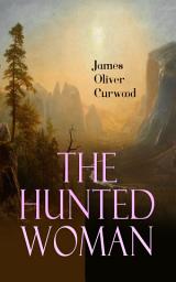 Icon image The Hunted Woman: Western Thriller - Adventure Tale of a Lady in Danger in the Valley of Gold