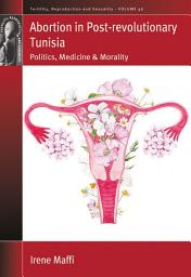 Icon image Abortion in Post-revolutionary Tunisia: Politics, Medicine and Morality