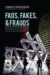 Icon image Fads, Fakes, and Frauds: Exploding Myths in Culture, Science and Psychology