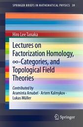 Icon image Lectures on Factorization Homology, ∞-Categories, and Topological Field Theories