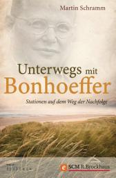 Icon image Unterwegs mit Bonhoeffer: Stationen auf dem Weg der Nachfolge