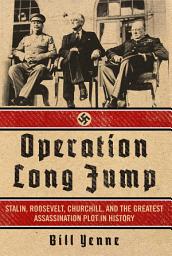 Icon image Operation Long Jump: Stalin, Roosevelt, Churchill, and the Greatest Assassination Plot in History