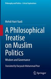 Icon image A Philosophical Treatise on Muslim Politics: Wisdom and Governance