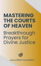 Icon image Mastering the Courts of Heaven: Breakthrough Prayers for Divine Justice