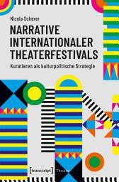 Icon image Narrative internationaler Theaterfestivals: Kuratieren als kulturpolitische Strategie