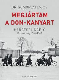 Icon image Megjártam A Don-kanyart: Harctéri napló – Oroszország, 1942–1943