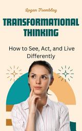 Icon image Transformational Thinking: How to See, Act, and Live Differently