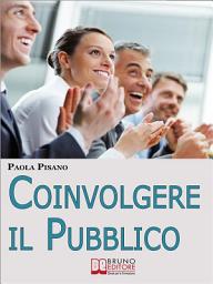 Icon image Coinvolgere il Pubblico. Come Preparare una Sessione Formativa per Coinvolgere ed Emozionare i Partecipanti. (Ebook Italiano - Anteprima Gratis): Come Preparare una Sessione Formativa per Coinvolgere ed Emozionare i Partecipanti