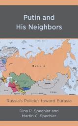 Icon image Putin and His Neighbors: Russia's Policies toward Eurasia