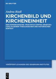 Icon image Kirchenbild und Kircheneinheit: Der dominikanische "Tractatus contra Graecos" (1252) in seinem theologischen und historischen Kontext