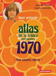 Icon image Atlas de la France des années 1970: Nos années libres