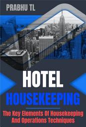 Icon image HOTEL HOUSEKEEPING: The Key Elements Of Housekeeping And Operations Techniques