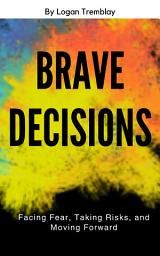 Icon image Brave Decisions: Facing Fear, Taking Risks, and Moving Forward