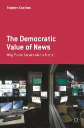 Icon image The Democratic Value of News: Why Public Service Media Matter