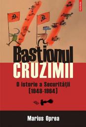 Icon image Bastionul cruzimii. O istorie a Securitatii (1948-1964)