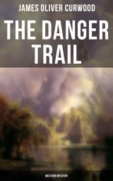 Icon image The Danger Trail (Western Mystery): A Captivating Tale of Mystery, Adventure, Love and Railroads in the Wilderness of Canada (From the Renowned Author of The Danger Trail, Kazan, The Hunted Woman and The Valley of Silent Men)