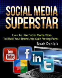 Icon image Social Media Superstar: How To Use Social Media Sites To Build Your Brand And Gain Raving Fans!