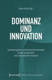 Icon image Dominanz und Innovation: Epistemologische und künstlerische Konzepte kleiner europäischer und nicht-westlicher Kulturen