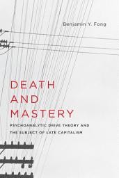 Icon image Death and Mastery: Psychoanalytic Drive Theory and the Subject of Late Capitalism