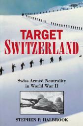 Icon image Target Switzerland: Swiss Armed Neutrality In World War II