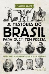 Icon image A história do Brasil para quem tem pressa: Dos bastidores do descobrimento à crise de 2015 em 200 páginas!