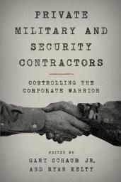 Icon image Private Military and Security Contractors: Controlling the Corporate Warrior